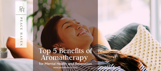 Top 5 Benefits of Aromatherapy for Mental Health and Relaxation by The Peace Haven Co.